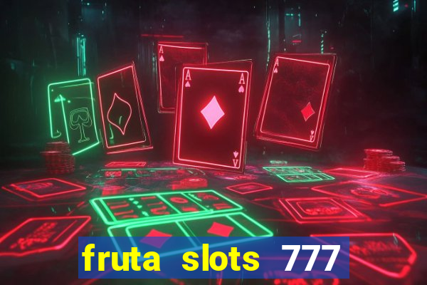 fruta slots 777 mega jackpot paga mesmo